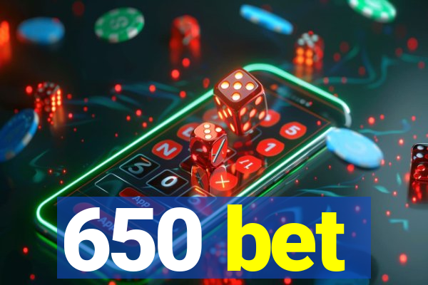 650 bet